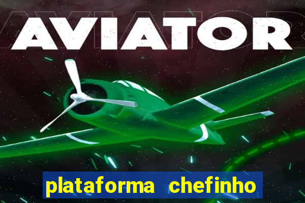 plataforma chefinho 777 bet